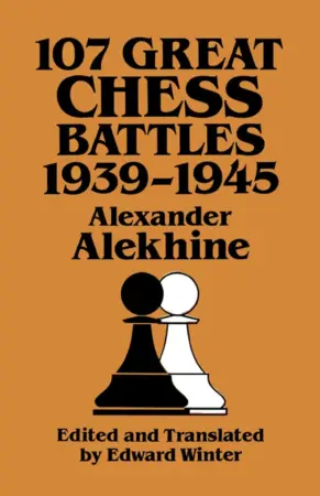 Book cover of "107 Great Chess Battles, 1939-1945 " by Alexander Alekhine, chess book review