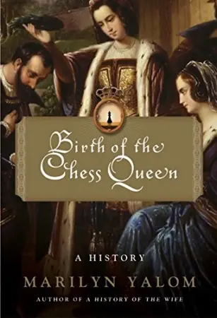 Book cover of "Birth of the Chess Queen: A History" by Marilyn Yalom, chess book review