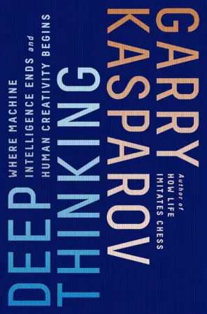 Book cover of "Deep Thinking: Where Machine Intelligence Ends and Human Creativity Begins" by Garry Kasparov, chess book review