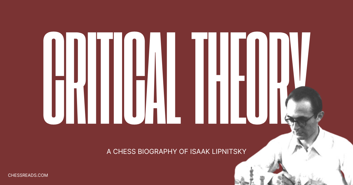 Critical Theory is a biography first and a game collection second. It includes 63 games annotated mostly by Isaak Lipnitsky himself.
