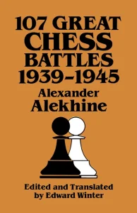 Book cover of "107 Great Chess Battles, 1939-1945 " by Alexander Alekhine, chess book review